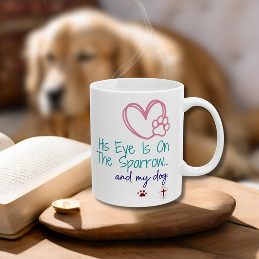 Christian Dog Lover Mug - His Eye is on the Sparrow and My Dog